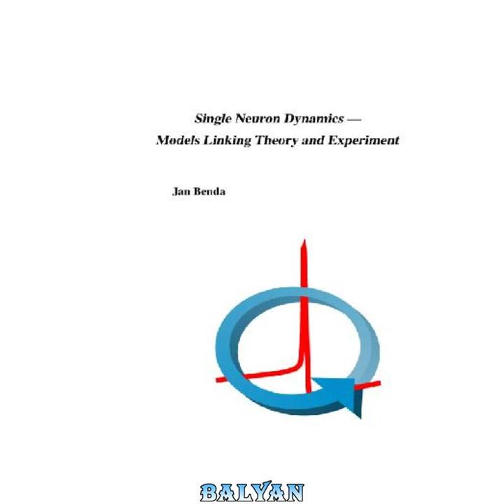 دانلود کتاب Single Neuron Dynamics Models Linking Theory and Experiment